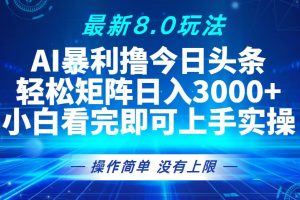 (13056期)今日头条最新8.0玩法,轻松矩阵日入3000+网赚项目-副业赚钱-互联网创业-资源整合三网合壹|项目站