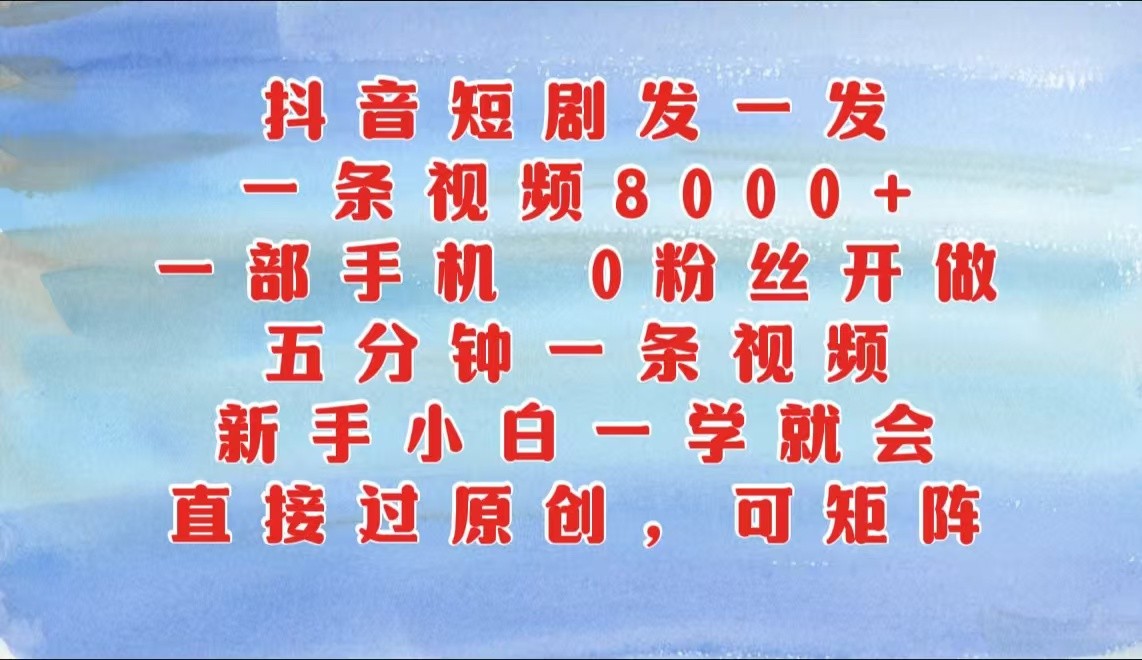 20241023014335-671854c7cdc07.jpg 抖音短剧发一发,一条视频8000+,五分钟一条视频,新手小白一学就会,只要一部手机…