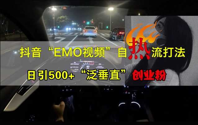 20241023015042-671856724e232.jpg 抖音EMO视频自热打法,日引500+“泛垂直”创业粉