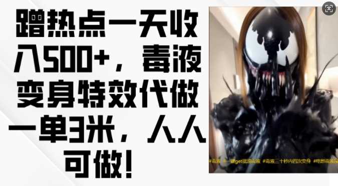 20241109060605-672efbcd47a3d.jpg 蹭热点一天收入500+,毒液变身特效代做一单3米,人人可做!