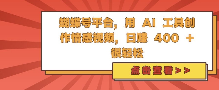 蝴蝶号平台,用 AI 工具创作情感视频,日入4张很轻松【揭秘】网赚项目-副业赚钱-互联网创业-资源整合三网合壹|项目站