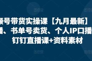 视频号带货实操课【10月最新】无人直播、书单号卖货、个人IP口播等,钉钉直播课+资料素材网赚项目-副业赚钱-互联网创业-资源整合三网合壹|项目站