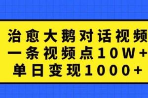治愈大鹅对话视频,一条视频点赞 10W+,单日变现1k+【揭秘】网赚项目-副业赚钱-互联网创业-资源整合三网合壹|项目站
