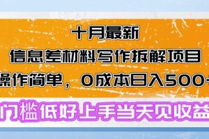 (13094期)十月最新信息差材料写作拆解项目操作简单,0成本日入500+门槛低好上手…网赚项目-副业赚钱-互联网创业-资源整合三网合壹|项目站