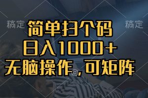(13137期)简单扫个码,日入1000+,单机30,做就有,可矩阵,无脑操作网赚项目-副业赚钱-互联网创业-资源整合三网合壹|项目站