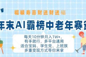 （13200期）年末AI霸榜中老年赛道，福禄寿喜财送财送褔月入1W+，有手就行，多平台通用网赚项目-副业赚钱-互联网创业-资源整合三网合壹|项目站