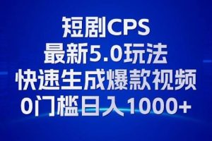 （13188期）11月最新短剧CPS玩法，快速生成爆款视频，小白0门槛轻松日入1000+网赚项目-副业赚钱-互联网创业-资源整合三网合壹|项目站