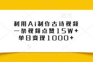 利用Ai制作古诗视频,一条视频点赞15W+,单日变现1000+网赚项目-副业赚钱-互联网创业-资源整合三网合壹|项目站