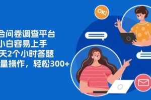 (13171期)整合问卷调查平台,小白容易上手,每天2个小时答题,可以批量操作,轻…网赚项目-副业赚钱-互联网创业-资源整合三网合壹|项目站