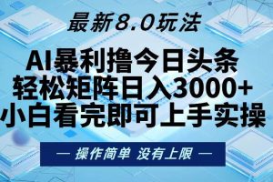 (13169期)今日头条最新8.0玩法,轻松矩阵日入3000+网赚项目-副业赚钱-互联网创业-资源整合三网合壹|项目站
