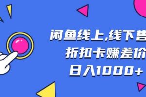 (13246期)闲鱼线上,线下售卖折扣卡赚差价日入1000+网赚项目-副业赚钱-互联网创业-资源整合三网合壹|项目站