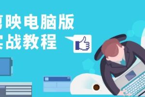 剪映电脑版实战教程,0基础打造短视频剪辑高手,详解功能、工具与实操案例网赚项目-副业赚钱-互联网创业-资源整合三网合壹|项目站