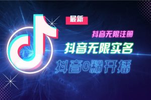 11月最新DY无限注册、无限实名、0分开播技术，猛料纯干货网赚项目-副业赚钱-互联网创业-资源整合三网合壹|项目站
