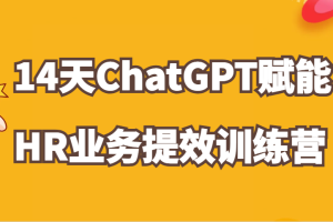 ChatGPT赋能HR业务提效14天训练营,从小白到应用高手在HR工作中灵活应用网赚项目-副业赚钱-互联网创业-资源整合三网合壹|项目站