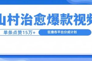 山村治愈视频,单条视频爆15万点赞,日入1k网赚项目-副业赚钱-互联网创业-资源整合三网合壹|项目站