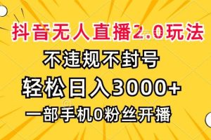(13233期)抖音无人直播2.0玩法,不违规不封号,轻松日入3000+,一部手机0粉开播网赚项目-副业赚钱-互联网创业-资源整合三网合壹|项目站