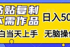 粘贴复制,无需作品,日入500+,小白当天上手,无脑操作网赚项目-副业赚钱-互联网创业-资源整合三网合壹|项目站