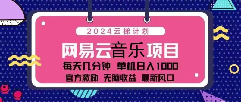 (13263期)2024云梯计划 网易云音乐项目:每天几分钟 单机日入1000 官方激励 无脑…网赚项目-副业赚钱-互联网创业-资源整合三网合壹|项目站