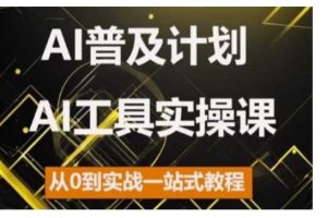 AI普及计划，2024AI工具实操课，从0到实战一站式教程网赚项目-副业赚钱-互联网创业-资源整合三网合壹|项目站