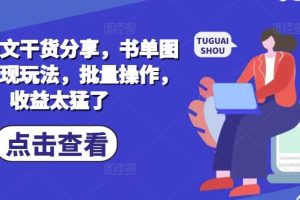 小说推文干货分享，书单图文类变现玩法，批量操作，收益太猛了网赚项目-副业赚钱-互联网创业-资源整合三网合壹|项目站