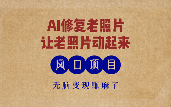 (13296期)最新风口项目,AI一键修复老照片,让老照片动起来,接单到手软,无脑变…网赚项目-副业赚钱-互联网创业-资源整合三网合壹|项目站