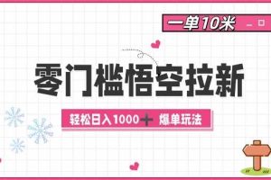 零门槛悟空拉新:一单10米爆单玩法,轻松日入1k网赚项目-副业赚钱-互联网创业-资源整合三网合壹|项目站