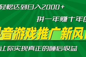 (13331期)新风口抖音游戏推广—拼一年赚十年的钱,小白每天一小时轻松日入2000+网赚项目-副业赚钱-互联网创业-资源整合三网合壹|项目站